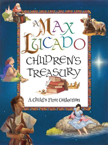 A Max Lucado Childrens Treasury A Childs First Collection Max Lucado