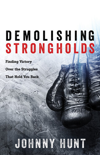 Demolishing Strongholds Finding Victory Over The Struggles That Hold You Back Johnny Hunt