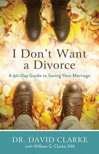 I Dont Want A Divorce A 90 Day Guide To Saving Your Marriage Dr David Clarke