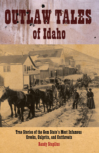 Outlaw Tales Of Idaho True Stories Of The Gem States Most Infamous Crooks Culprits And Cutthroats Randy Stapilus