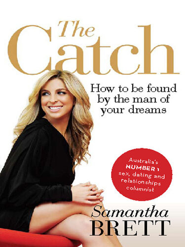 The Catch How To Be Found By The Man Of Your Dreams Samantha Brett