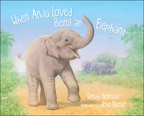 When Anju Loved Being An Elephant Wendy Henrichs