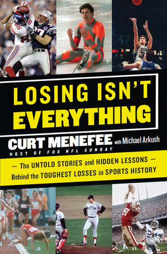 Losing Isnt Everything Overlooked Lives And Lessons From The World Of Sports Curt Menefee