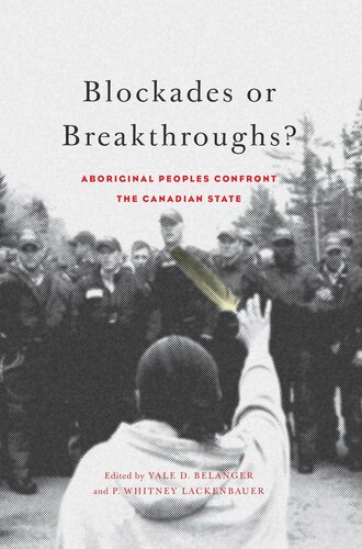 Blockades Or Breakthroughs Aboriginal Peoples Confront The Canadian State Yale D Belanger