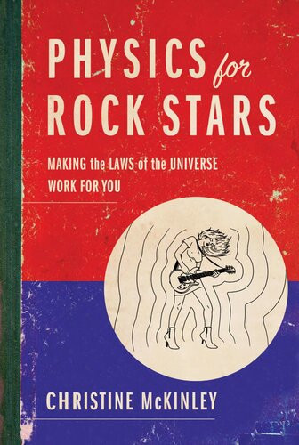 Physics For Rock Stars Making The Laws Of The Universe Work For You Christine Mckinley