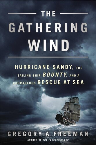 The Gathering Wind Hurricane Sandy The Sailing Ship Bounty And A Courageous Rescue At Sea Gregory A Freeman