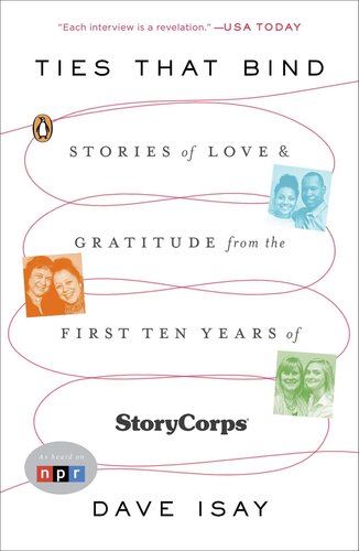 Ties That Bind Stories Of Love And Gratitude From The First Ten Years Of Storycorps Dave Isay