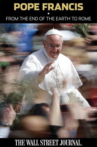 Pope Francis From The End Of The Earth To Rome The Staff Of The Wall Street Journal