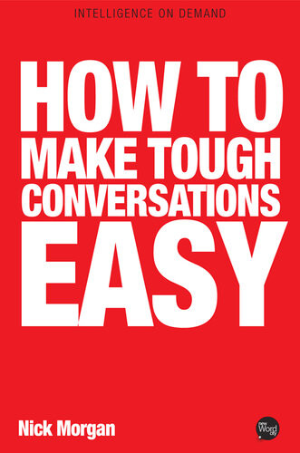 How To Make Tough Conversations Easy Nick Morgan