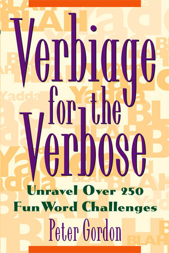 Verbiage For The Verbose Unravel Over 250 Fun Word Challenges Peter Gordon
