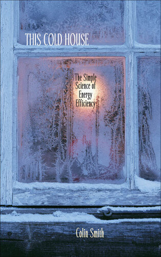 This Cold House The Simple Science Of Energy Efficiency Colin Smith