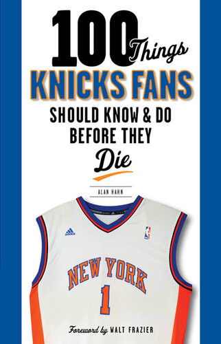 100 Things Knicks Fans Should Know Do Before They Die Alan Hahn