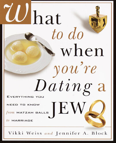 What To Do When Youre Dating A Jew Everything You Need To Know From Matzoh Balls To Marriage Vikki Weiss