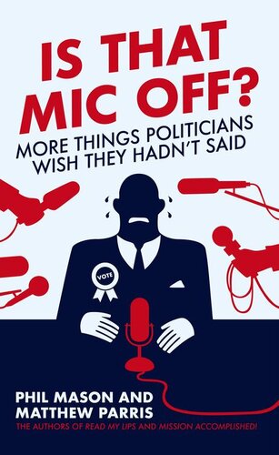 Is That Mic Off More Things Politicians Wish They Hadnt Said Phil Mason