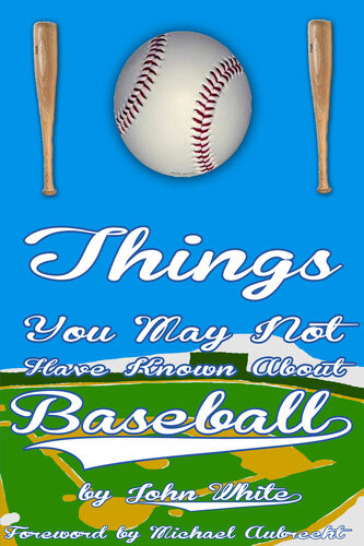 101 Things You May Not Have Known About Baseball John D T White
