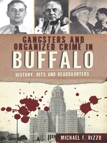 Gangsters And Organized Crime In Buffalo History Hits And Headquarters Michael F Rizzo