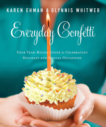 Everyday Confetti Your Yearround Guide To Celebrating Holidays And Special Occasions Karen Ehman
