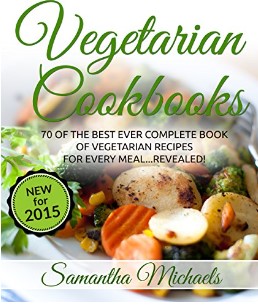 Vegetarian Cookbooks 70 Of The Best Ever Complete Book Of Vegetarian Recipes For Every Mealrevealed Samantha Michaels