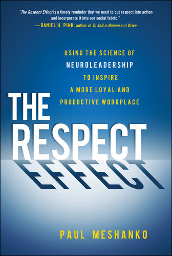 The Respect Effect Using The Science Of Neuroleadership To Inspire A More Loyal And Productive Workplace Paul Meshanko