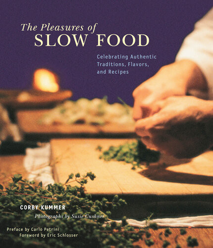 The Pleasures Of Slow Food Celebrating Authentic Traditions Flavors And Recipes Corby Kummer