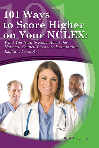 101 Ways To Score Higher On Your Nclex What You Need To Know About The National Council Licensure Examination Explained Simply J Lucy Boyd