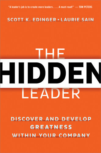 The Hidden Leader Discover And Develop Greatness Within Your Company Scott Edinger