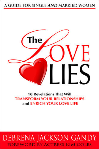 The Love Lies 10 Revelations That Will Transform Your Relationships And Enrich Your Love Life Debrena Jackson Gandy