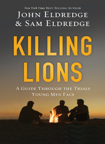 Killing Lions A Guide Through The Trials Young Men Face John Eldredge