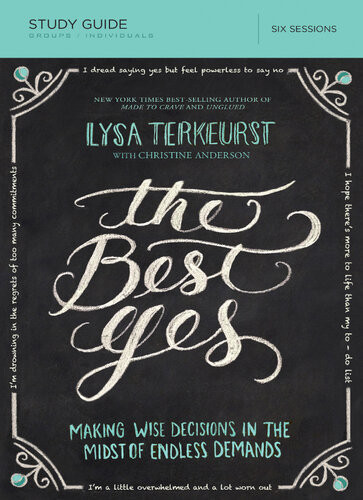 The Best Yes Study Guide Making Wise Decisions In The Midst Of Endless Demands Lysa Terkeurst