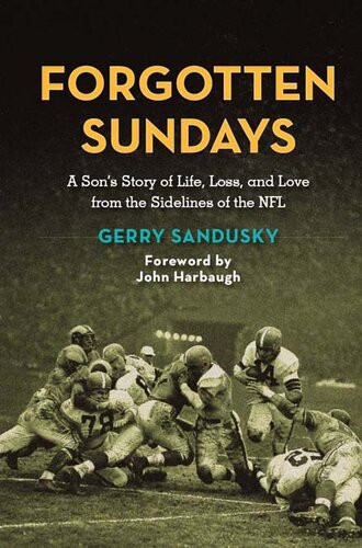 Forgotten Sundays A Sons Story Of Life Loss And Love From The Sidelines Of The Nfl Gerry Sandusky
