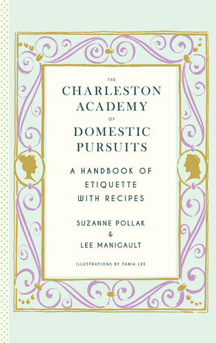 The Charleston Academy Of Domestic Pursuits A Handbook Of Etiquette With Recipes Lee Manigault