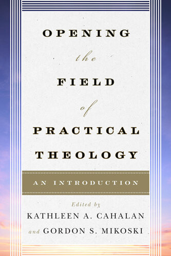 Opening The Field Of Practical Theology An Introduction Kathleen A Cahalan