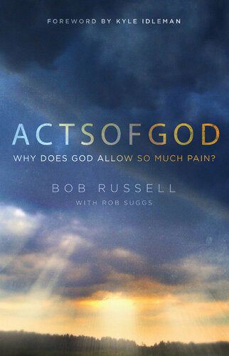 Acts Of God Why Does God Allow So Much Pain Bob Russell