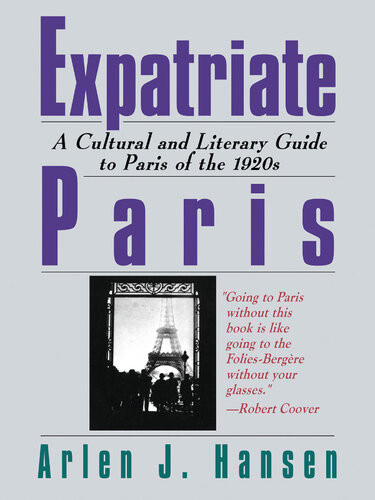Expatriate Paris A Cultural And Literary Guide To Paris Of The 1920s Arlen J Hansen