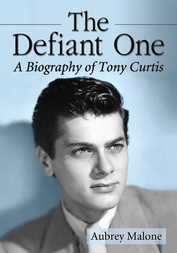 The Defiant One A Biography Of Tony Curtis Aubrey Malone