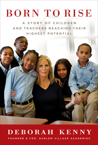 Born To Rise A Story Of Children And Teachers Reaching Their Highest Potential Deborah Kenny
