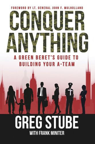 Conquer Anything A Green Berets Guide To Building Your Ateam Greg Stube