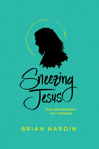 Sneezing Jesus How God Redeems Our Humanity Brian Hardin