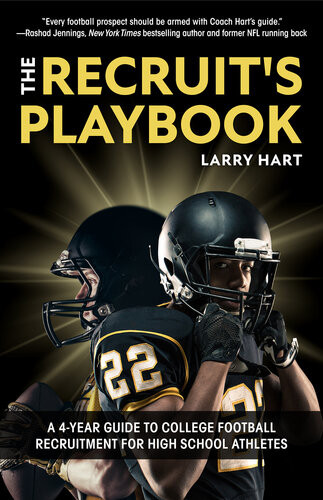The Recruits Playbook A 4year Guide To College Football Recruitment For High School Athletes Guide To Winning A Football Scholarship Larry Hart