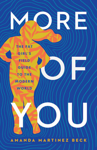 More Of You The Fat Girls Field Guide To The Modern World Amanda Martinez Beck
