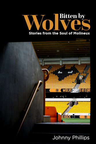 Bitten By Wolves Stories From The Soul Of Molineux Johnny Phillips