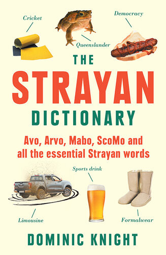 Strayan Dictionary Avo Arvo Mabo Scomo And All The Essential Strayan Words Dominic Knight