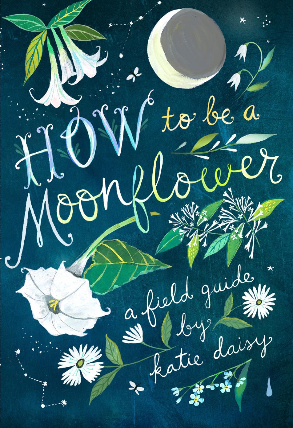 How To Be A Moonflower Katie Daisy