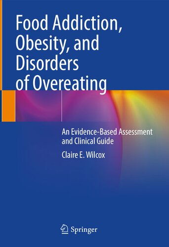 Food Addiction Obesity And Disorders Of Overeating An Evidencebased Assessment And Clinical Guide Claire E Wilcox
