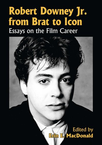 Robert Downey Jr From Brat To Icon Essays On The Film Career Erin E Macdonald