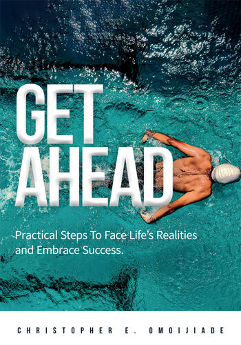 Get Ahead Practical Steps To Face Lifes Realities And Embrace Success Christopher Omoijiade