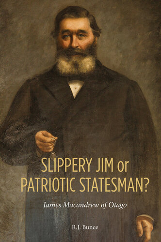 Slippery Jim Or Patriotic Statesman James Macandrew Of Otago R J Jo Bunce