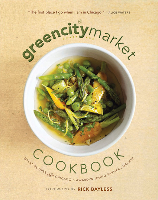The Green City Market Cookbook Great Recipes From Chicagos Awardwinning Farmers Market Green City Market
