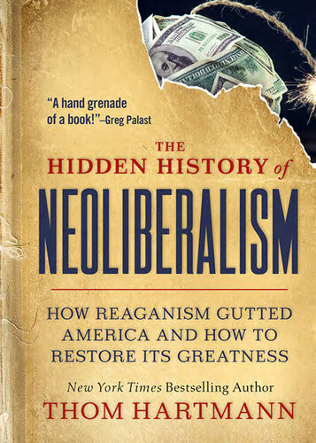The Hidden History Of Neoliberalism How Reaganism Gutted America And How To Restore Its Greatness Greg Palast