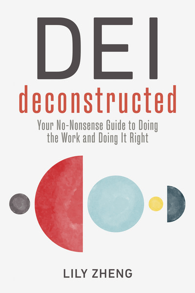 Dei Deconstructed Your Nononsense Guide To Doing The Work And Doing It Right Lily Zheng